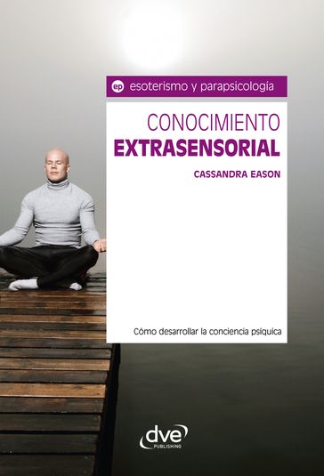 Conocimiento extrasensorial. Cómo desarrollar la conciencia psíquica - Cassandra Eason