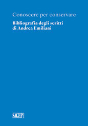 Conoscere per conservare. Bibliografia degli scritti di Andrea Emiliani