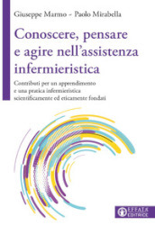 Conoscere, pensare e agire nell assistenza infermieristica. Contributi per un apprendimento e una pratica infermieristica scientificamente ed eticamente fondati