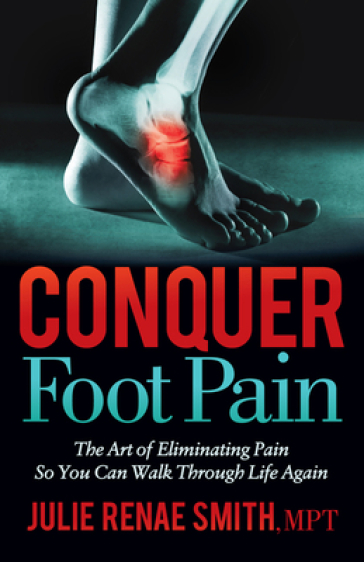 Conquer Foot Pain - Julie Renae Smith