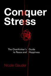 Conquer Stress: The Overthinker s Guide to Peace and Happiness