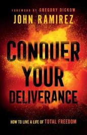 Conquer Your Deliverance ¿ How to Live a Life of Total Freedom