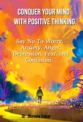 Conquer Your Mind With Positive Thinking: Say No to Worry, Anxiety, Anger, Depression, Fear, and Confusion, 27 Daily Devotions to Overcome Fear