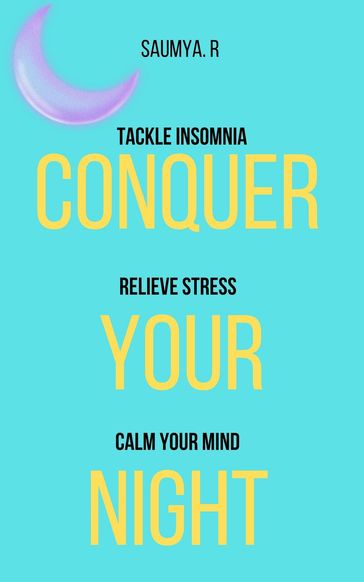 Conquer Your Night: Tackle Insomnia, Relieve Stress, Calm Your Mind - Saumya R