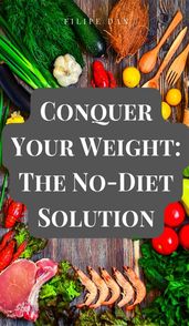 Conquer Your Weight: The No-Diet Solution