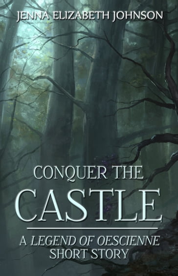 Conquer the Castle: A Legend of Oescienne Short Story - Jenna Elizabeth Johnson