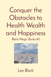 Conquer the Obstacles to Health Wealth and Happiness