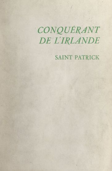 Conquérant de l'Irlande : Saint Patrick - Édith Delamare