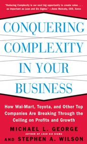 Conquering Complexity in Your Business: How Wal-Mart, Toyota, and Other Top Companies Are Breaking Through the Ceiling on Profits and Growth