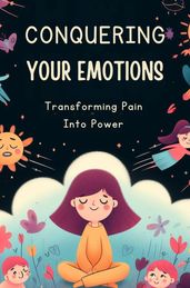 Conquering Your Emotions: Transforming Pain Into Power