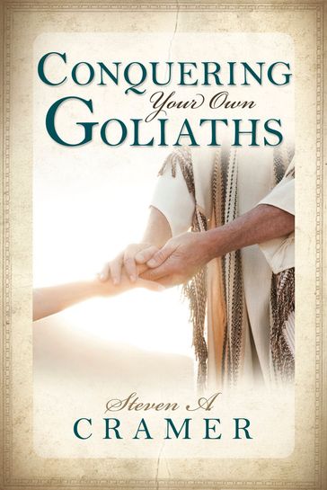 Conquering Your Own Goliaths - Steven A. Cramer