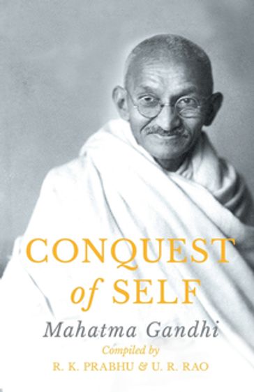 Conquest of Self - Mahatma Gandhi - R. K. Prabhu - U. R. Rao