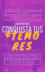 Conquista tus temores: cómo enfrentar las mentiras del temor y experimentar el amor liberador de Dios. Para mantenerse firme en momentos de incertidumbre, disfrutar de la vida y alcanzar tu destino