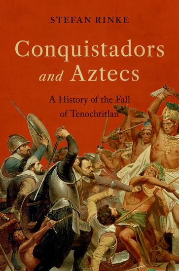 Conquistadors and Aztecs - Stefan Rinke