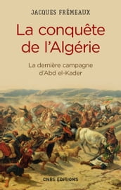 La Conquête de l Algérie. De la dernière campagne d Abd-el-Kader