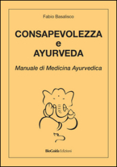 Consapevolezza e ayurveda. Manuale di medicina ayurvedica