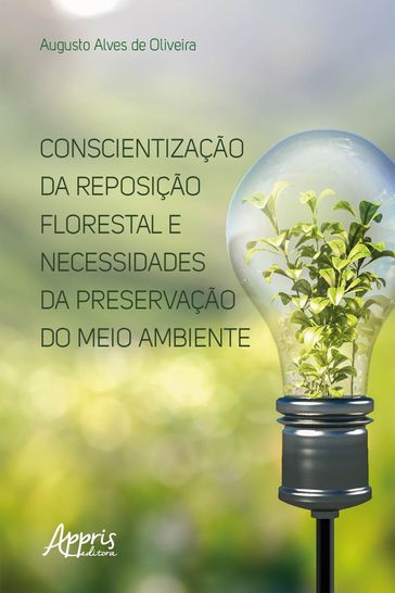 Conscientização da Reposição Florestal e Necessidades da Preservação do Meio Ambiente - Augusto Alves de Oliveira