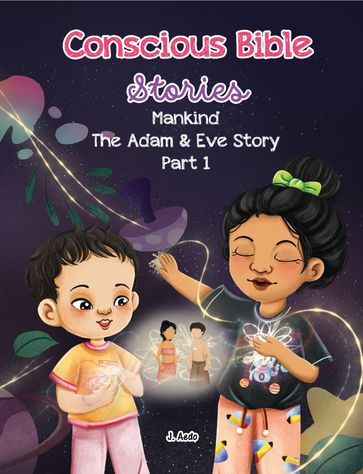 Conscious Bible Stories - Mankind, the Adam and Eve Story Part I. - J. Aedo