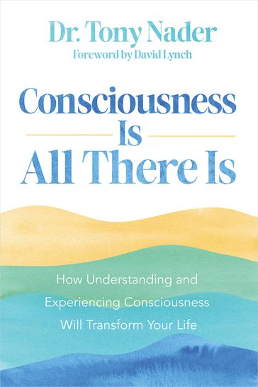Consciousness Is All There Is - Dr. Tony Nader