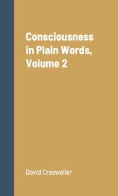 Consciousness in Plain Words, Volume 2
