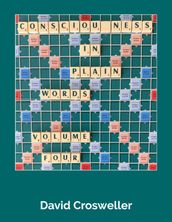 Consciousness in Plain Words, Volume 4