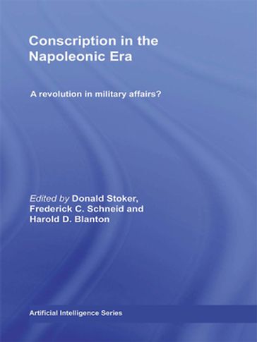 Conscription in the Napoleonic Era - Donald Stoker - Frederick C. Schneid - Harold D. Blanton