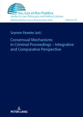 Consensual Mechanisms in Criminal Proceedings Integrative and Comparative Perspective