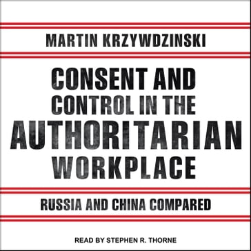 Consent and Control in the Authoritarian Workplace - Martin Krzywdzinski