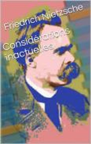 Considérations inactuelles - Friedrich Nietzsche