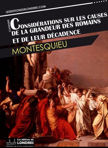 Considérations sur les causes de la grandeur des Romains et de leur décadence - Montesquieu