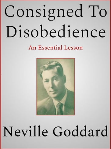 Consigned To Disobedience - Neville Goddard