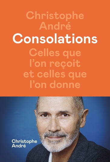 Consolations - Celles que l'on reçoit et celles que l'on donne - Christophe André