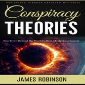 Conspiracy Theories: Navigating Through Unsolved Mysteries (You Truth Behind the World s Most Mysterious Society)