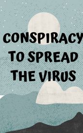 Conspiracy to spread the virus