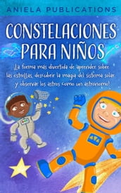 Constelaciones para niños: ¡La forma más divertida de aprender sobre las estrellas, descubrir la magia del sistema solar y observar los astros como un astrónomo!