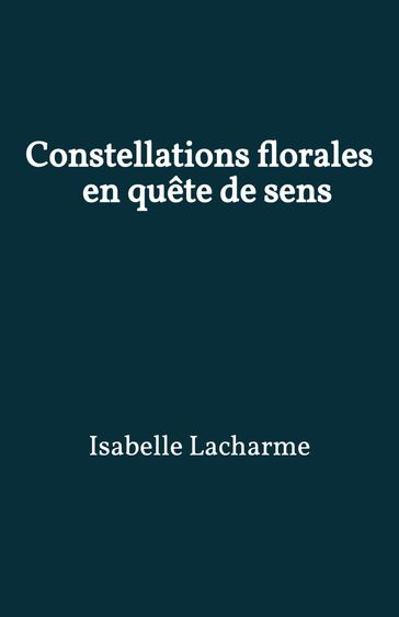 Constellations florales : en quête de sens - Isabelle Lacharme