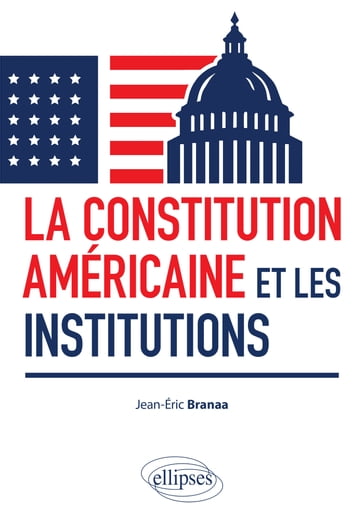 La Constitution américaine et les institutions - Jean-Éric Branaa