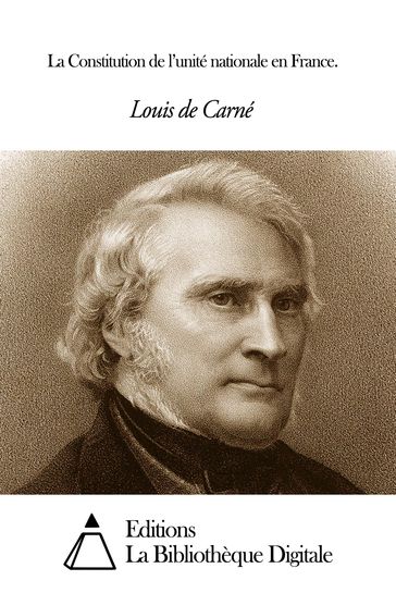 La Constitution de l'unité nationale en France. - Louis de Carné