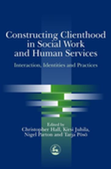 Constructing Clienthood in Social Work and Human Services - Sue White