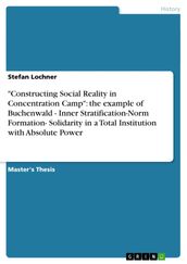  Constructing Social Reality in Concentration Camp : the example of Buchenwald - Inner Stratification-Norm Formation- Solidarity in a Total Institution with Absolute Power