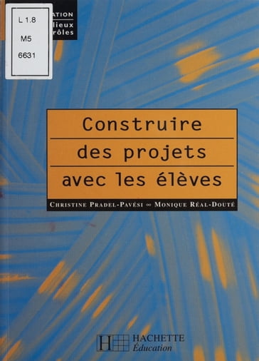 Construire des projets avec les élèves - Christine Pradel-Pavési - Monique Réal-Douté