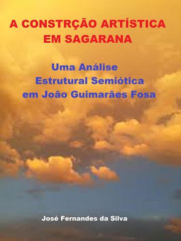 A Construção Artística em Sagarana: Uma Análise Estrutural Semiótica em João Guimarães Rosa - Jose Fernandes da Silva