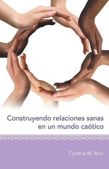 Construyendo Relaciones Sanas En Un Mundo Caótico - Cynthia M. Ruiz