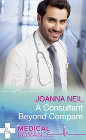 A Consultant Beyond Compare (Mills & Boon Medical)
