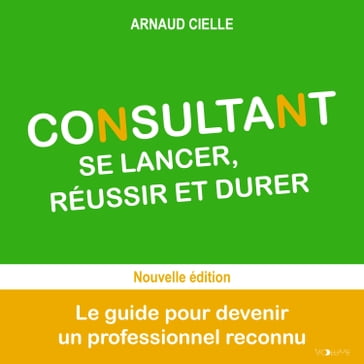Consultant : se lancer, réussir et durer - Arnaud Cielle