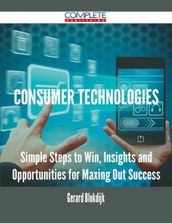 Consumer Technologies - Simple Steps to Win, Insights and Opportunities for Maxing Out Success