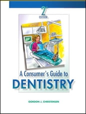 A Consumer s Guide to Dentistry - E-Book