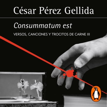 Consummatum est (Versos, canciones y trocitos de carne 3) - César Pérez Gellida