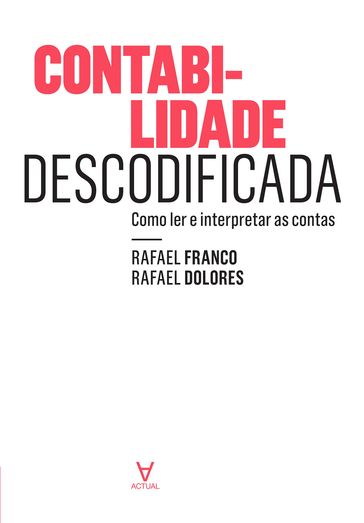 Contabilidade Descodificada - Como ler e interpretar as contas - Rafael Dolores - Rafael Franco