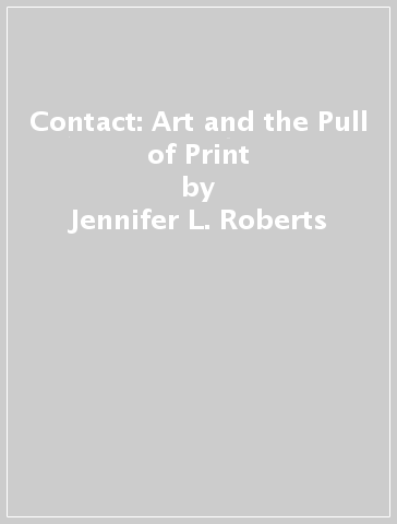 Contact: Art and the Pull of Print - Jennifer L. Roberts